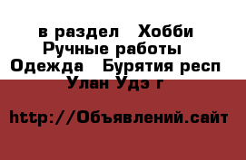  в раздел : Хобби. Ручные работы » Одежда . Бурятия респ.,Улан-Удэ г.